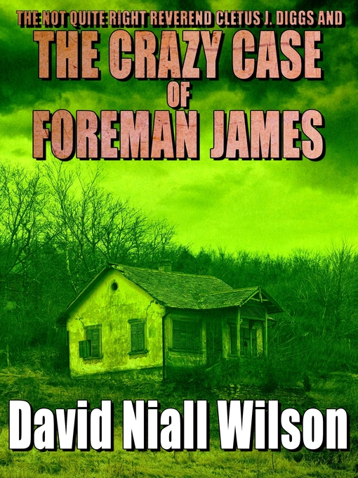 Title details for The Not Quite Right Reverend Cletus J. Diggs & the Crazy Case of Foreman James by David Niall Wilson - Available